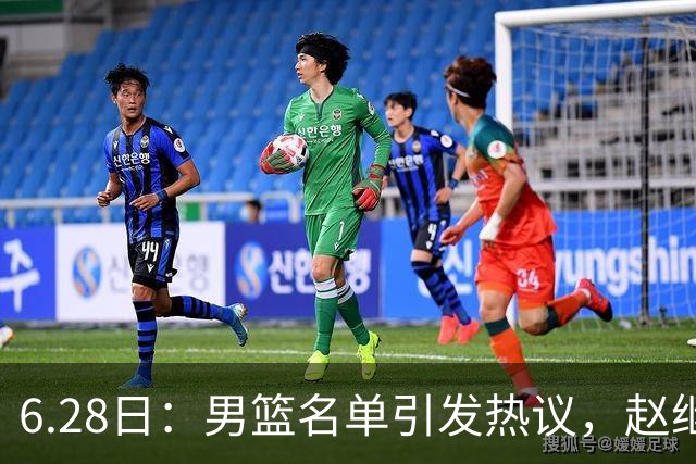 6.28日：男篮名单引发热议，赵继伟缺阵庞峥麟留队